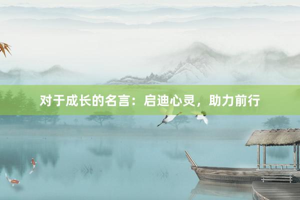 对于成长的名言：启迪心灵，助力前行